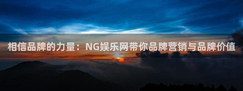 先锋娱乐：相信品牌的力量：NG娱乐网带你品牌营销与品牌价值